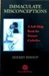 Immaculate Misconceptions: A Self Help Book for Former Catholics