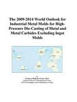 The 2009-2014 World Outlook for Industrial Metal Molds for High-Pressure Die-Casting of Metal and Metal Carbides Excluding Ingot Molds Icon Group
