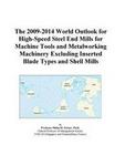 The 2009-2014 World Outlook for High-Speed Steel End Mills for Machine Tools and Metalworking Machinery Excluding Inserted Blade Types and Shell Mills Icon Group