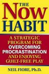 The Now Habit: A Strategic Program for Overcoming Procrastination and Enjoying Guilt-Free Play