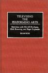 Televising the Performing Arts: Interviews with Merrill Brockway, Kirk Browning, and Roger Englander (Contributions to the Study of Music and Dance)