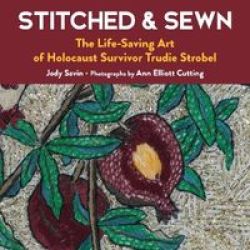 Stitched & Sewn - The Life-saving Art Of Holocaust Survivor Trudie Strobel Hardcover
