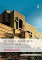 On Frank Lloyd Wright& 39 S Concrete Adobe - Irving Gill Rudolph Schindler And The American Southwest Paperback