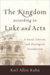 The Kingdom According To Luke And Acts: A Social Literary And Theological Introduction