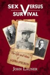 Sex Versus Survival - The Life And Ideas Of Sabina Spielrein Hardcover