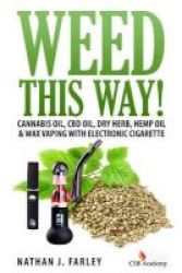 Weed This Way - Cannabis Oil Cbd Oil Dry Herb Hemp Oil & Wax Vaping With Electronic Cigarette Paperback