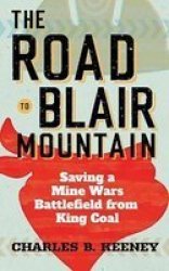 The Road To Blair Mountain - Saving A Mine Wars Battlefield From King Coal Paperback