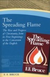 The Spreading Flame - The Rise And Progress Of Christianity From Its First Beginnings To The Conversion Of The English Paperback