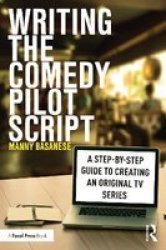 Writing The Comedy Pilot Script - A Step-by-step Guide To Creating An Original Tv Series Paperback