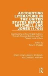Accounting Literature In The United States Before Mitchell And Jones 1796 - Contributions By Four English Authors Through American Editions And Two Pioneer Local Authors Hardcover