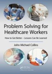 Problem Solving For Healthcare Workers - How To Get Better - Lessons Can Be Learned Paperback