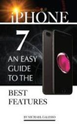 Iphone 7 - An Easy Guide To The Best Features Paperback