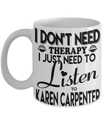 I Don't Need Therapy I Just Need To Listen To Karen Carpenter Mug