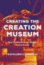 Creating The Creation Museum - How Fundamentalist Beliefs Come To Life Paperback