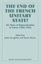 The End of the French Unitary State?: Ten years of Regionalization in France 1982-1992 Routledge Series in Federal Studies