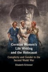 German Women& 39 S Life Writing And The Holocaust - Complicity And Gender In The Second World War Paperback