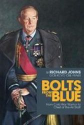 Bolts From The Blue - From Cold War Warrior To Chief Of The Air Staff Hardcover