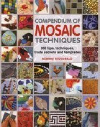 Compendium Of Mosaic Techniques: Over 300 Tips Techniques And Trade Secrets