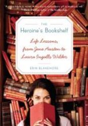 The Heroine&#39 S Bookshelf - Life Lessons From Jane Austen To Laura Ingalls Wilder paperback