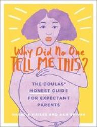 Why Did No One Tell Me This? - The Doulas& 39 Honest Guide For Expectant Parents Paperback