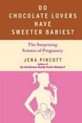 Do Chocolate Lovers Have Sweeter Babies? - The Surprising Science Of Pregnancy paperback Original