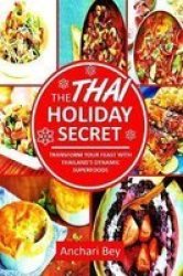 The Thai Holiday Secret - Transform Your Feast With Thailand& 39 S Dynamic Superfoods Paperback