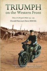 Triumph On The Western Front - Diary Of A Despatch Rider 1915-1919 Oswald Harcourt-davis Mm Paperback