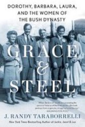 Grace & Steel - Dorothy Barbara Laura And The Women Of The Bush Dynasty Paperback
