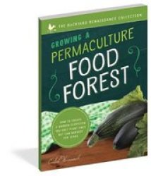 Growing A Permaculture Food Forest - How To Create A Garden Ecosystem You Only Plant Once But Can Harvest For Years Paperback