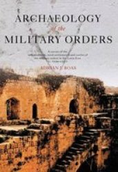 Archaeology Of The Military Orders - A Survey Of The Urban Centres Rural Settlements And Castles Of The Military Orders In The Latin East C.1120-1291 Paperback