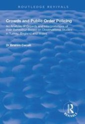 Crowds And Public Order Policing - An Analysis Of Crowds And Interpretations Of Their Behaviour Based On Observational Studies In Turkey England And Wales Paperback