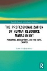 The Professionalization Of Human Resource Management - Personnel Development And The Royal Charter Hardcover