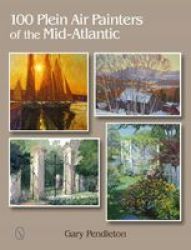 100 Plein Air Painters Of The Mid-atlantic Hardcover