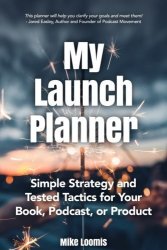 My Book Launch Planner: Simple Strategy And Tested Tactics For Your Book Podcast Or Product