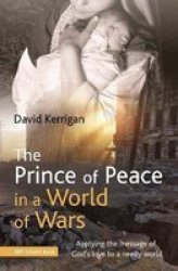The Prince Of Peace In A World Of Wars - Applying The Message Of God& 39 S Love To A Needy World Paperback