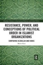 Resistance Power And Conceptions Of Political Order In Islamist Organizations - Comparing Hezbollah And Hamas Paperback