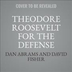 Theodore Roosevelt For The Defense - Dan Abrams Cd spoken Word