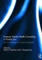 Forensic Mental Health Consulting In Family Law: Part Of The Problem Or Part Of The Solution?