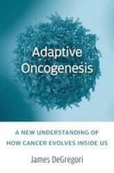 Adaptive Oncogenesis - A New Understanding Of How Cancer Evolves Inside Us Hardcover