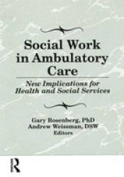 Social Work In Ambulatory Care - New Implications For Health And Social Services Hardcover