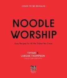 Noodle Worship - Easy Recipes For All The Dishes You Crave From Asian Italian And American Cuisines Paperback