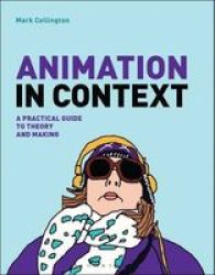 Animation In Context - A Practical Guide To Theory And Making Paperback