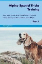 Alpine Spaniel Tricks Training Alpine Spaniel Tricks & Games Training Tracker & Workbook. Includes