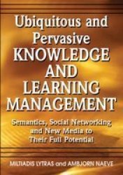 Ubiquitous and Pervasive Knowledge and Learning Management - Semantics, Social Networking and New Media to Their Full Potential