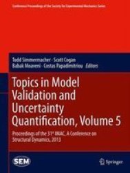 Topics In Model Validation And Uncertainty Quantification Volume 5 - Proceedings Of The 31ST Imac A Conference On Structural Dynamics 2013 Hardcover 2013 Ed.