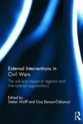 External Interventions In Civil Wars - The Role And Impact Of Regional And International Organisations Hardcover New
