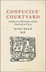 Confucius& 39 Courtyard - Architecture Philosophy And The Good Life In China Paperback