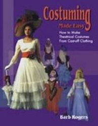Costuming Made Easy - How To Make Theatrical Costumes From Cast-off Clothing paperback 1st Ed