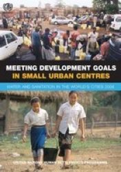 Meeting Development Goals in Small Urban Centres - Water and Sanitation in the World's Cities 2006
