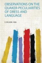 Observations On The Quaker-peculiarities Of Dress And Language Paperback